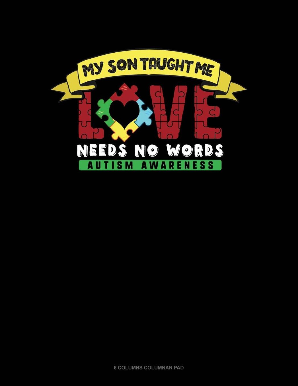 My Son Taught Me Love Needs No Words: 6 Columns Columnar Pad