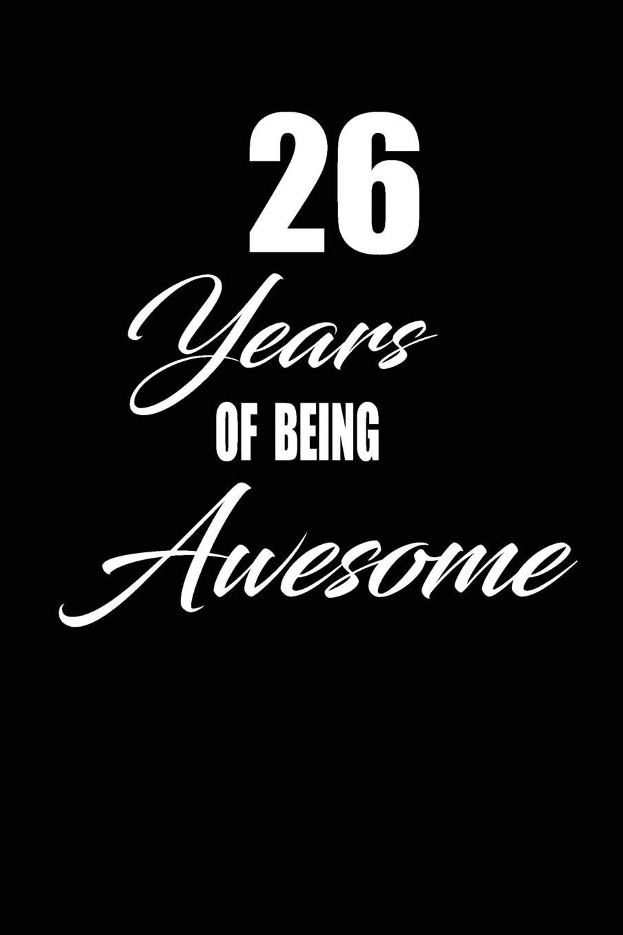 26 years of being awesome: funny and cute blank lined journal Notebook, Diary, planner Happy 26th twenty-sixth Birthday Gift for twenty six year old daughter, son, boyfriend, girlfriend, men, women, wife and husband
