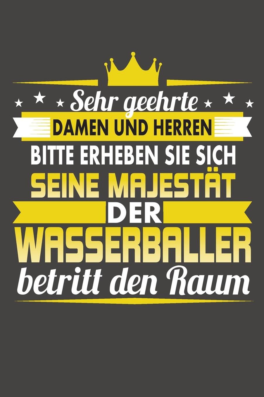 Sehr Geehrte Damen Und Herren Bitte Erheben Sie Sich Seine Majestï¿½t Der Wasserballer Betritt Den Raum: Praktischer Wochenplaner / Notizbuch fï¿½r ein ganzes Jahr ohne festes Datum - 15x23cm (ca. DIN A5)