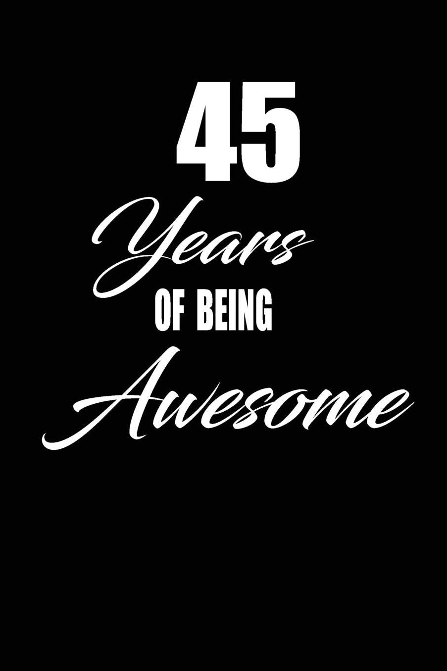 45 years of being awesome: funny and cute blank lined journal Notebook, Diary, planner Happy 45th fourty-fifth Birthday Gift for fourty five year old daughter, son, boyfriend, girlfriend, men, women, wife and husband