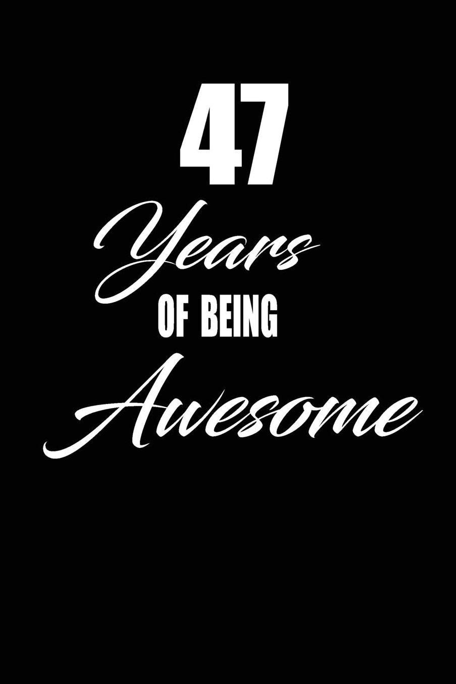 47 years of being awesome: funny and cute blank lined journal Notebook, Diary, planner Happy 47th fourty-seventh Birthday Gift for fourty-seven year old daughter, son, boyfriend, girlfriend, men, women, wife and husband