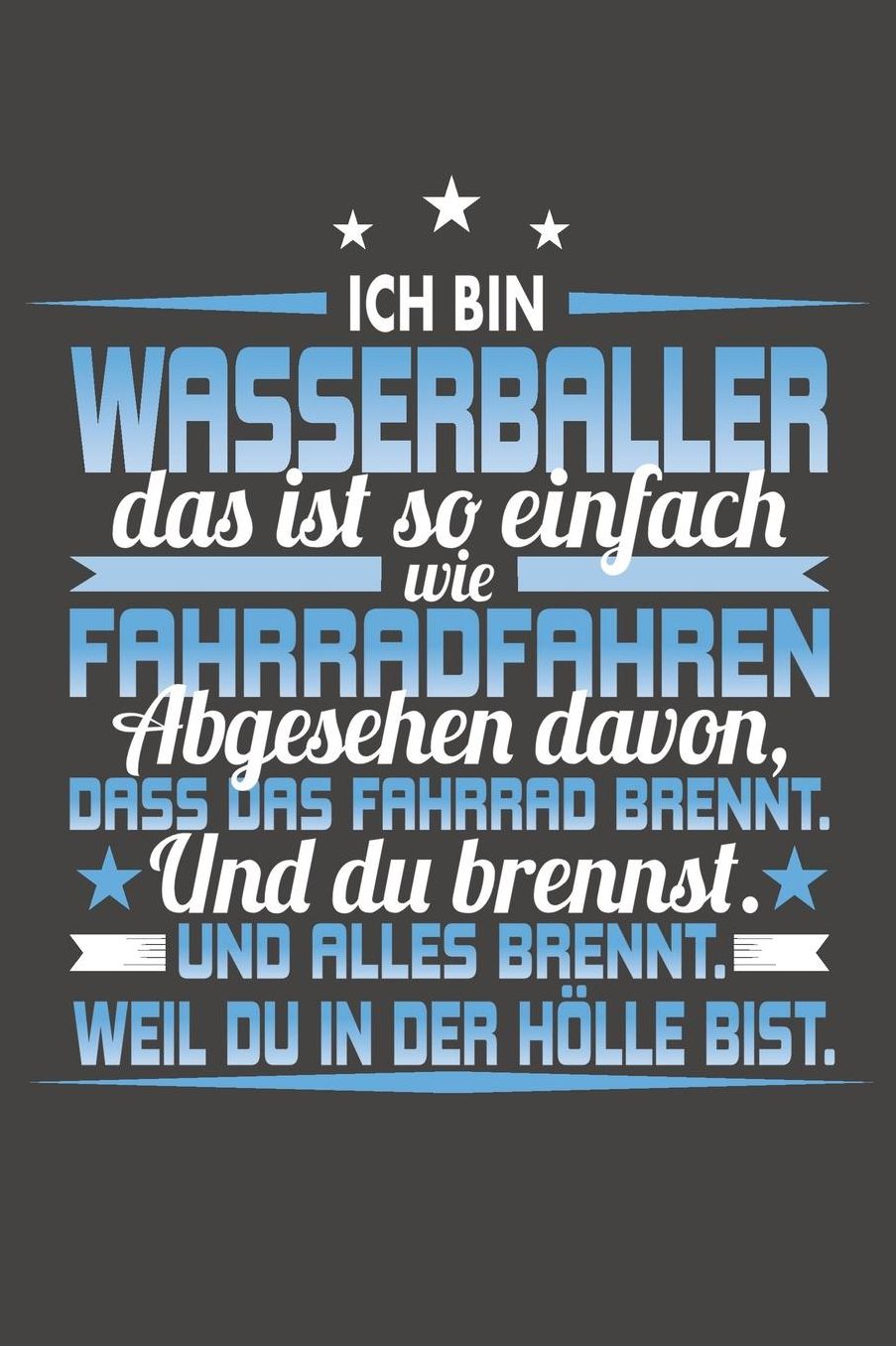 Ich Bin Wasserballer Das Ist So Einfach Wie Fahrradfahren. Abgesehen Davon, Dass Das Fahrrad brennt. Und Du Brennst. Und Alles Brennt. Weil Du In Der Hï¿½lle Bist.: Praktischer Wochenplaner / Notizbuch fï¿½r ein ganzes Jahr ohne festes Datum - 15x23cm (ca