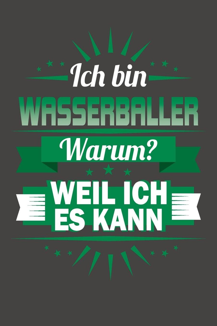 Ich Bin Wasserballer - Warum? Weil Ich Es Kann: Praktischer Wochenplaner / Notizbuch fï¿½r ein ganzes Jahr ohne festes Datum - 15x23cm (ca. DIN A5)