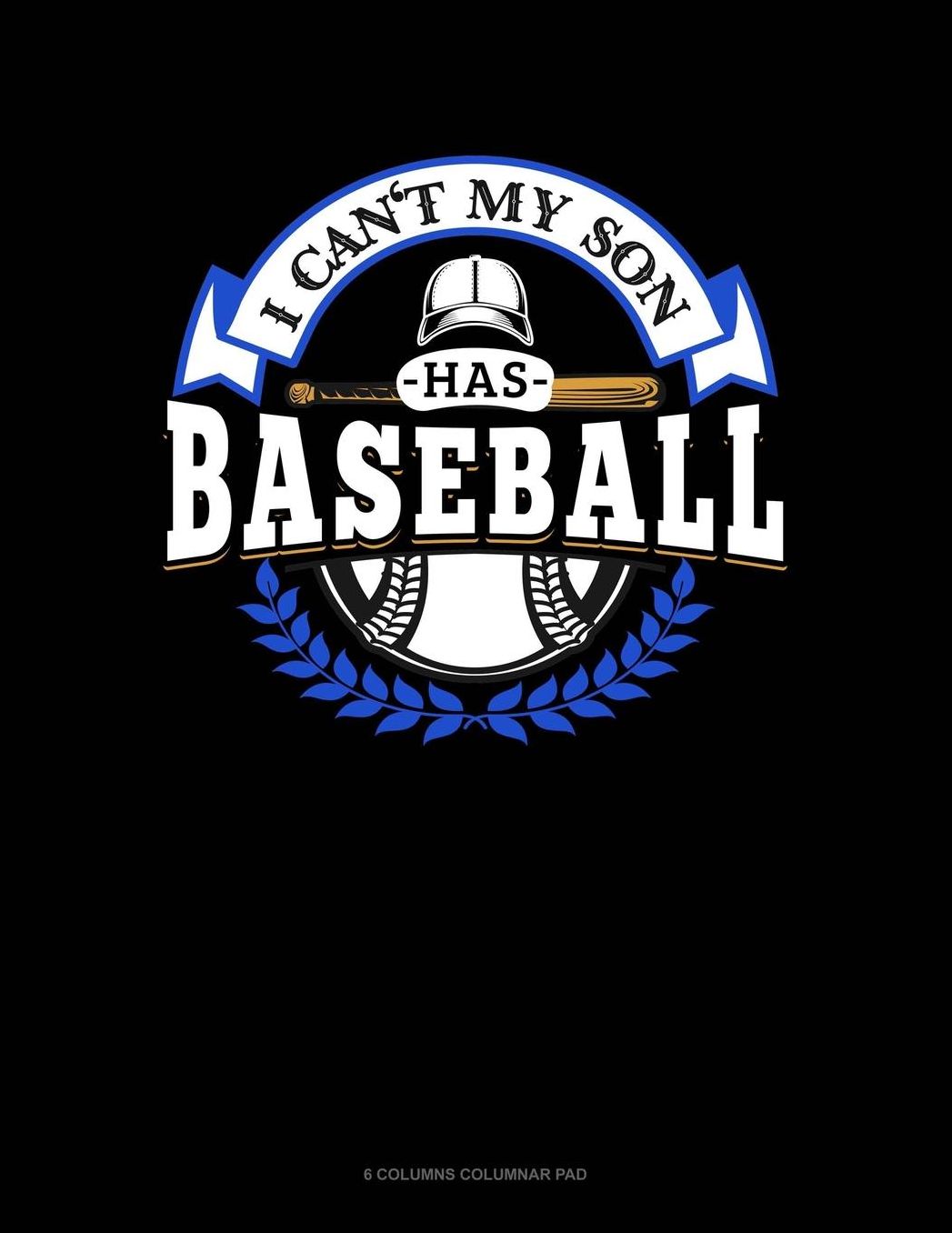 I Can't My Son Has Baseball: 6 Columns Columnar Pad