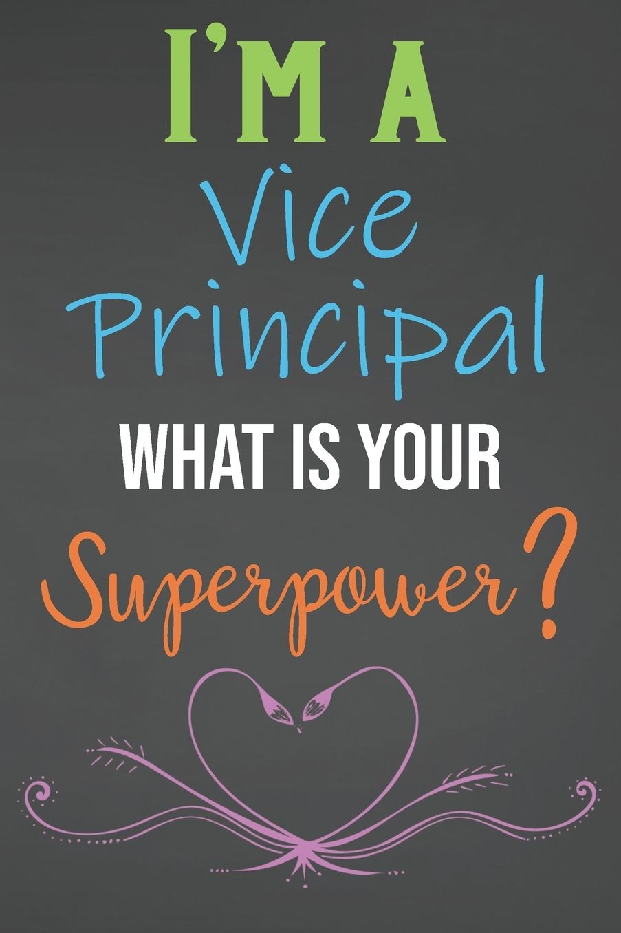 I'm A Vice Principal What Is Your Superpower?: Lined Notebook Journal For Vice Principal Appreciation Gifts