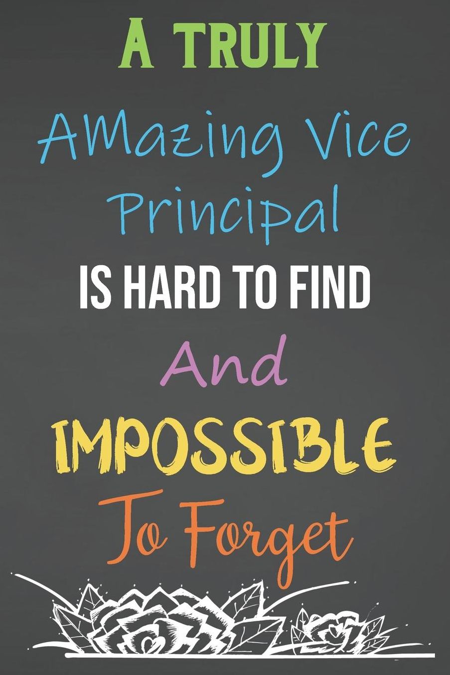 A Truly Amazing Vice Principal Is Hard To Find And Impossible To Forget: Lined Notebook Journal For Vice Principal Appreciation Gifts