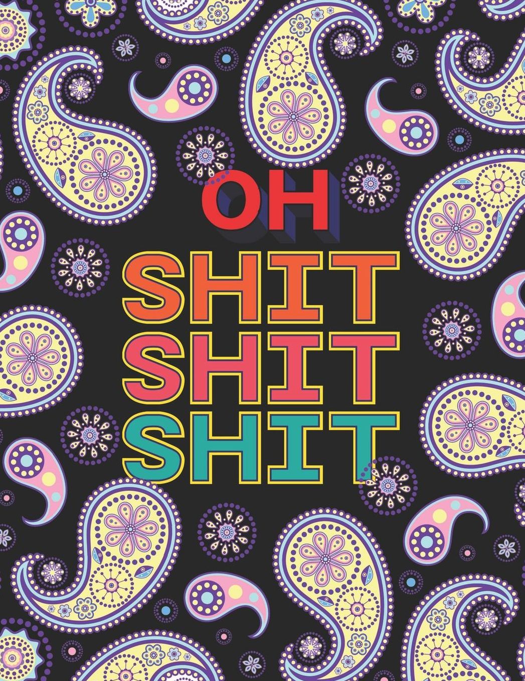 Oh Shit Shit Shit: A Swear Word Coloring Book For Women and Men Tired of Bullshit (Cuss Word Coloring Books for Adults Relaxation)