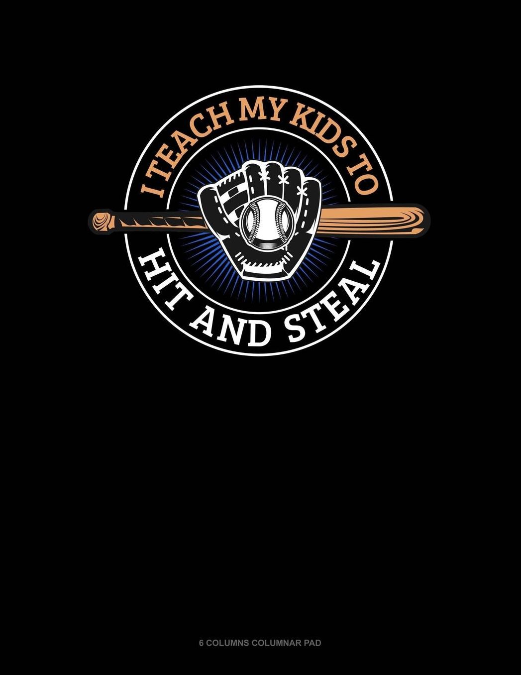 I Teach My Kid To Hit And Steal: 6 Columns Columnar Pad