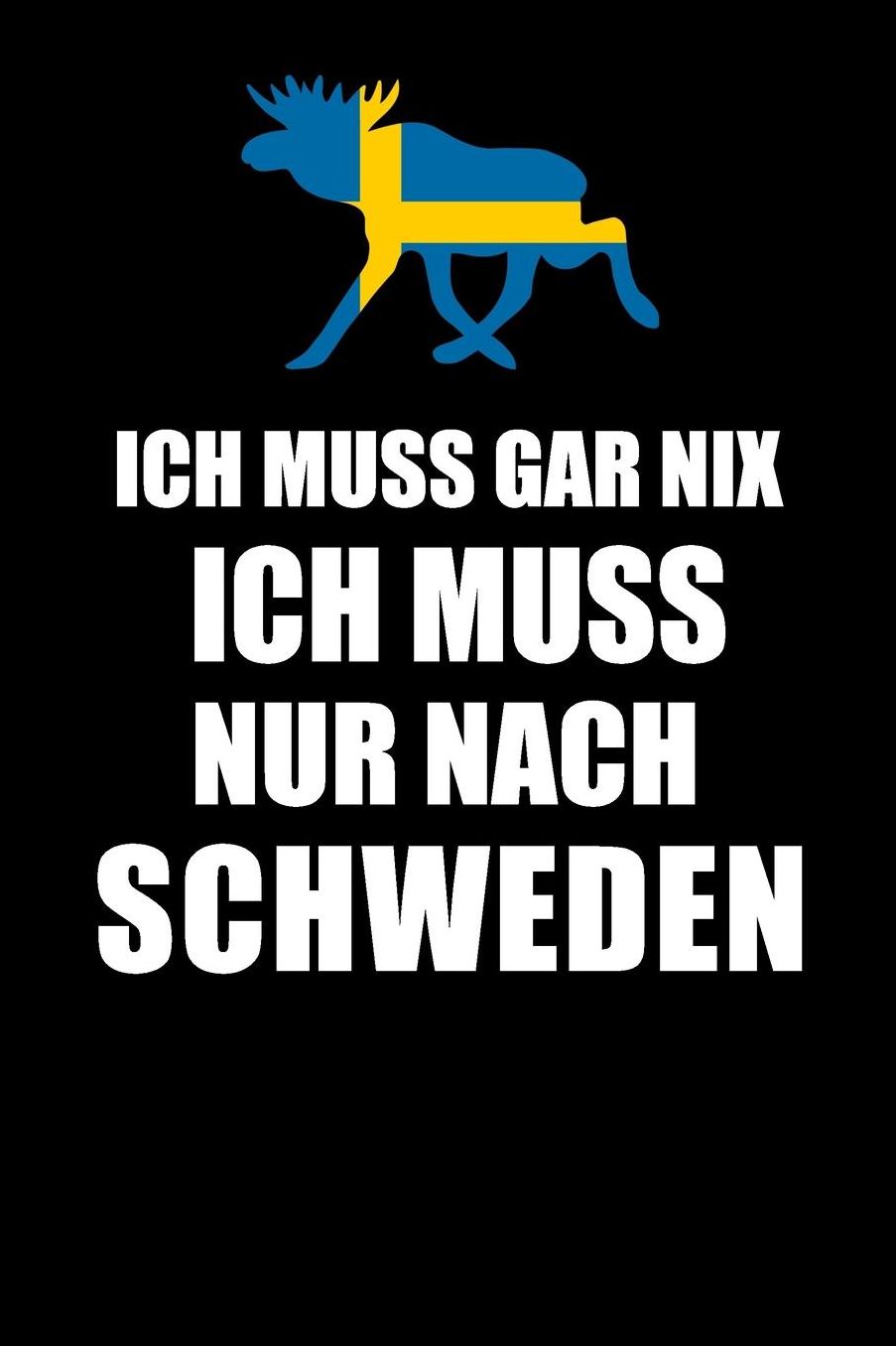 Ich Muss Gar Nix Ich Muss Nur Nach Schweden: Mein Reisetagebuch zum Selberschreiben und Gestalten von Erinnerungen, Notizen in Skandinavien - 120 Punktkariert Seiten plus Sverige BONUS Checklisten