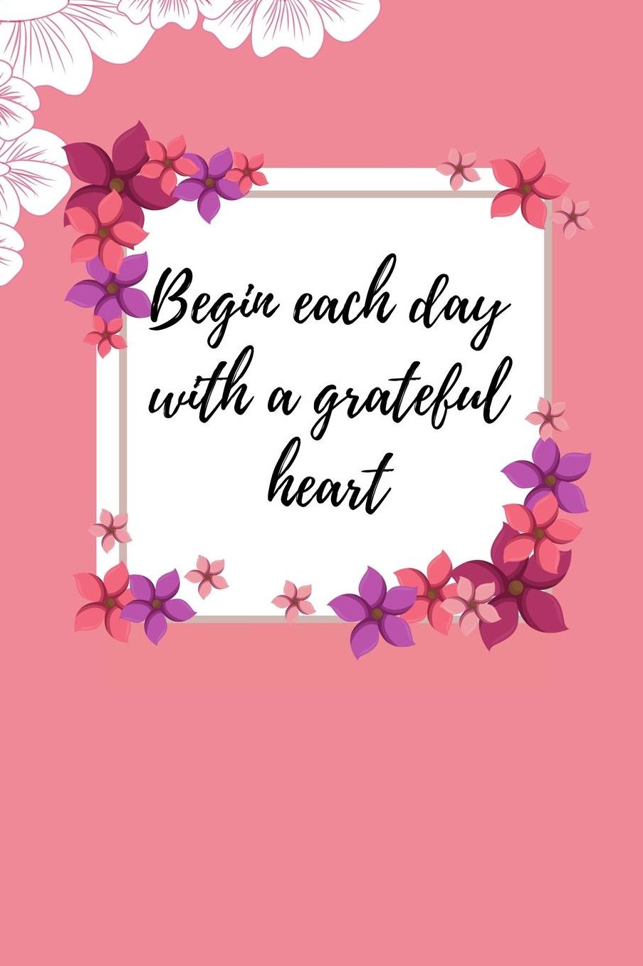 Begin Each Day with a Grateful Heart: A5 notebook squared gift idea for women mindfulness journal gratitude journal daily diary motivation self planner