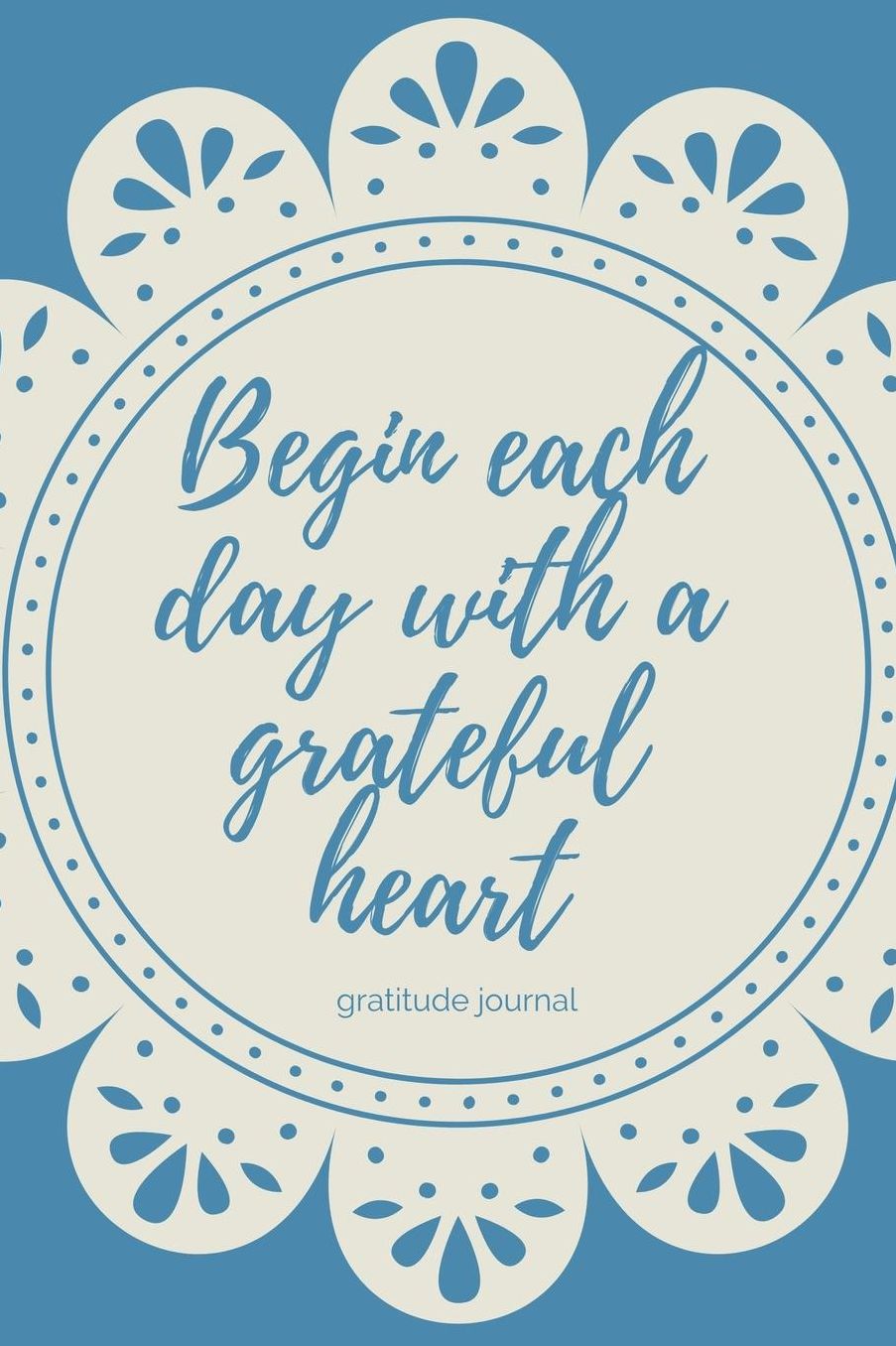 Gratitude Journal Begin Each Day with a Grateful Heart: A5 notebook dotgrid gift idea for women mindfulness journal gratitude journal daily diary motivation self planner