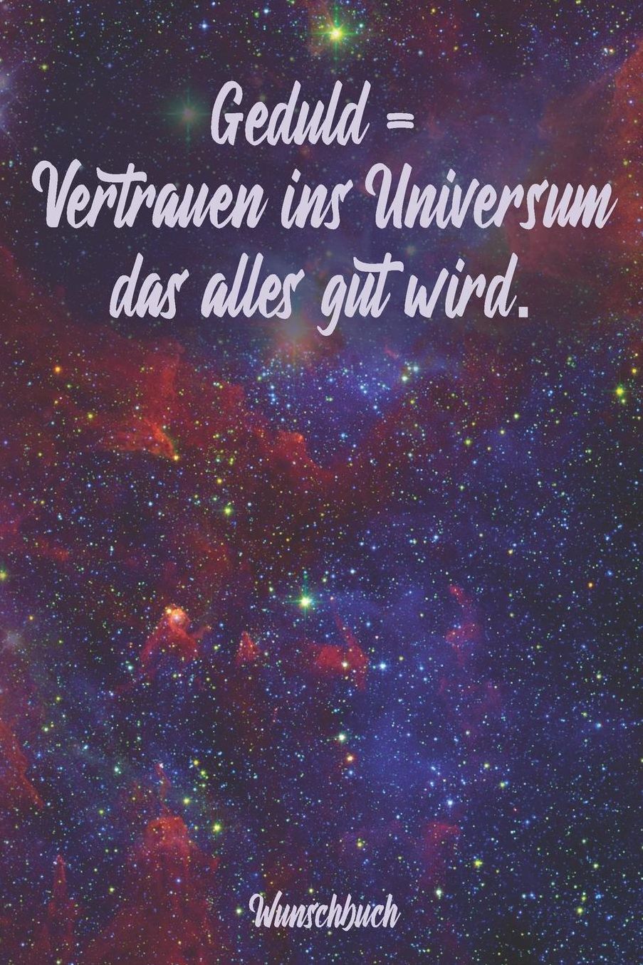 Geduld = Vertrauen ins Universum das alles gut wird - Wunschbuch: A5 Liniertes Wunschbuch fï¿½r deine Wï¿½nsche mit Platz fï¿½r Notizen, Fotos und Skizzen Softcover