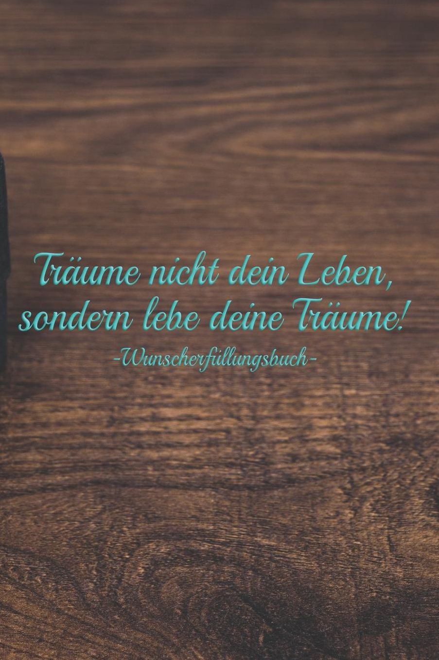 Trï¿½ume nicht dein Leben, sondern lebe deine Trï¿½ume - Wunscherfï¿½llungsbuch: A5 Liniertes Wunschbuch fï¿½r deine Wï¿½nsche mit Platz fï¿½r Notizen, Fotos und Skizzen Softcover