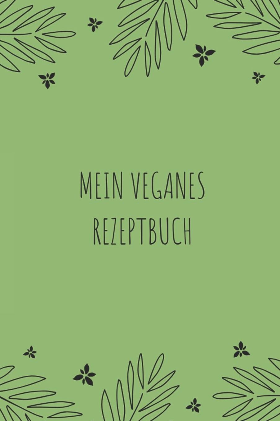 Mein Veganes Rezeptbuch: A5 rezeptbuch zum selberschreiben vegan kochbuch rezepte schreiben schï¿½ne Geschenkidee gesund Ernï¿½hrung
