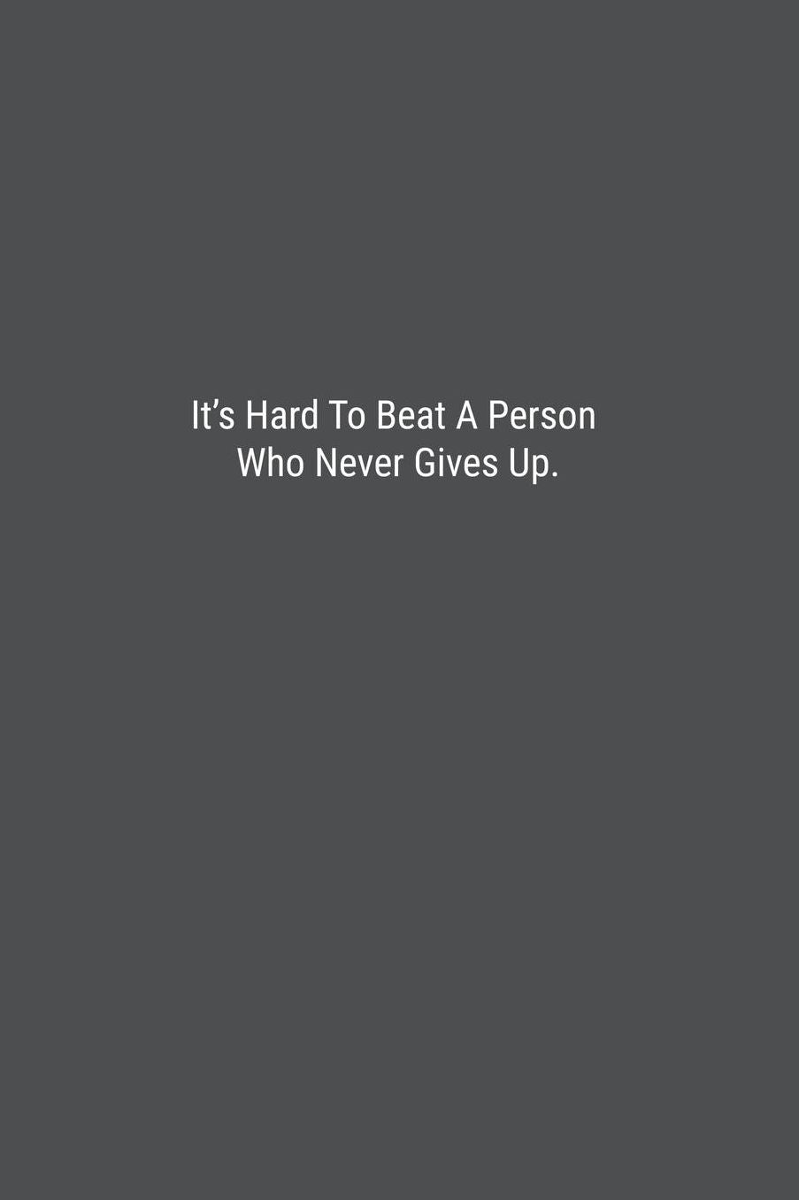 It's Hard To Beat A Person Who Never Gives Up.: Lined Journal Notebook