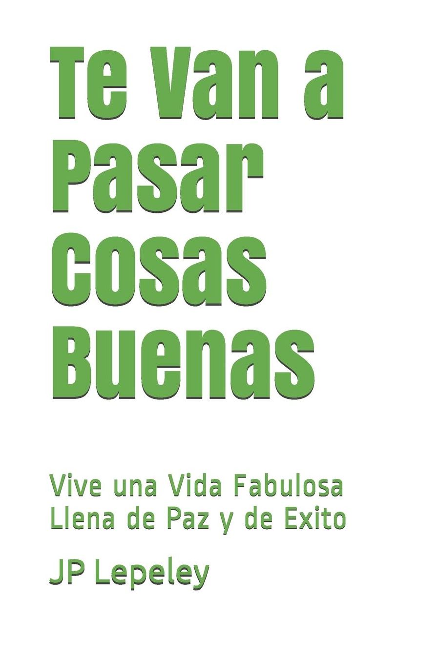 Te Van a Pasar Cosas Buenas: Vive una Vida Fabulosa Llena de Paz y de Exito