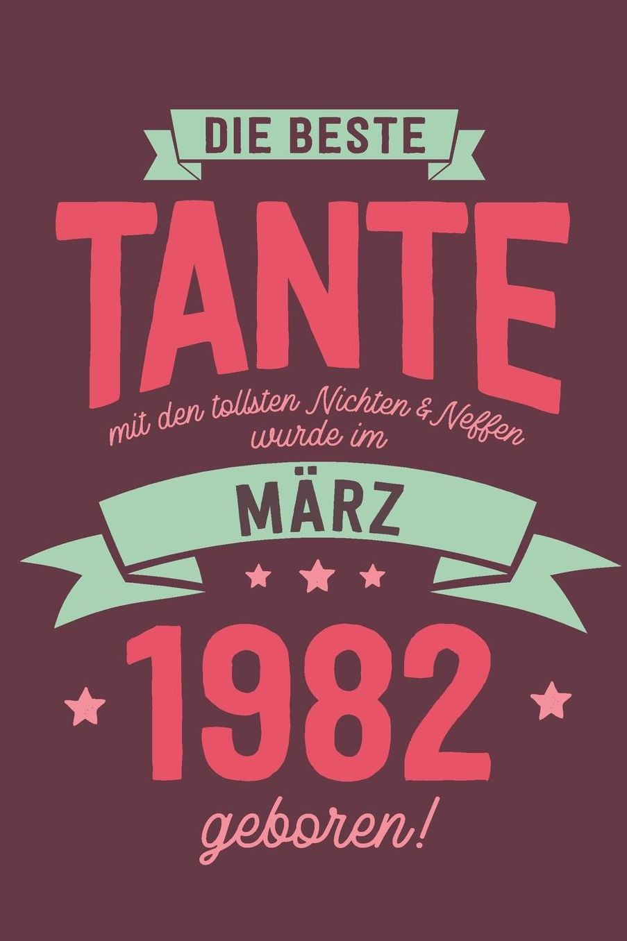 Die Beste Tante mit den Tollsten Nichten und Neffen: wurde im Mï¿½rz 1982 geboren Geschenk Notizbuch Journal Terminplaner liniert 100 Seiten