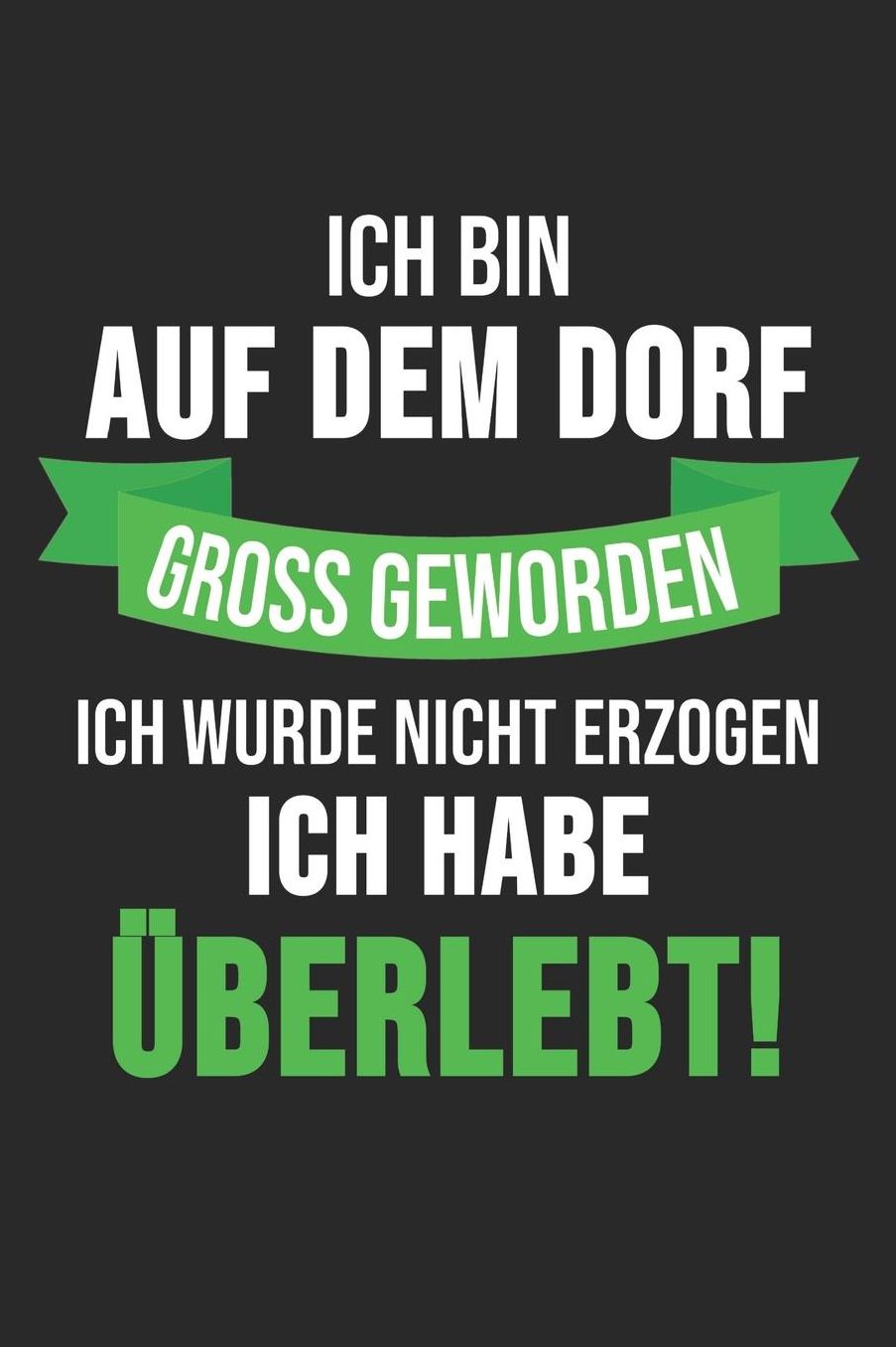 Ich Bin Auf Dem Dorf Gross Geworden Ich Wurde Nicht Erzogen Ich Habe ï¿½berlebt!: 6' x 9' Blanko Notizbuch fï¿½r Schï¿½tzenbruder, Schï¿½tzenschwester & Schï¿½tzenverein Liebhaber
