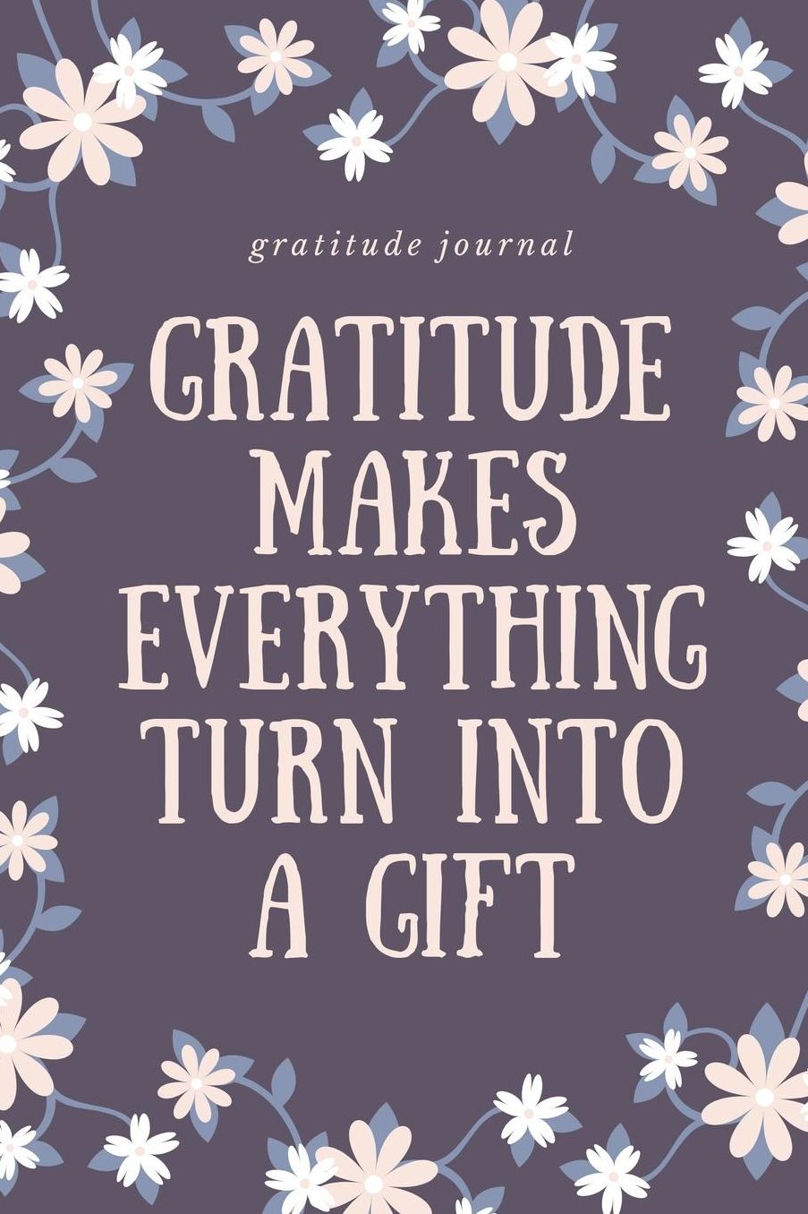 Gratitude Makes Everything Turn Into a Gift Gratitude Journal: A5 notebook squared gift idea for women mindfulness journal gratitude journal daily diary motivation self planner