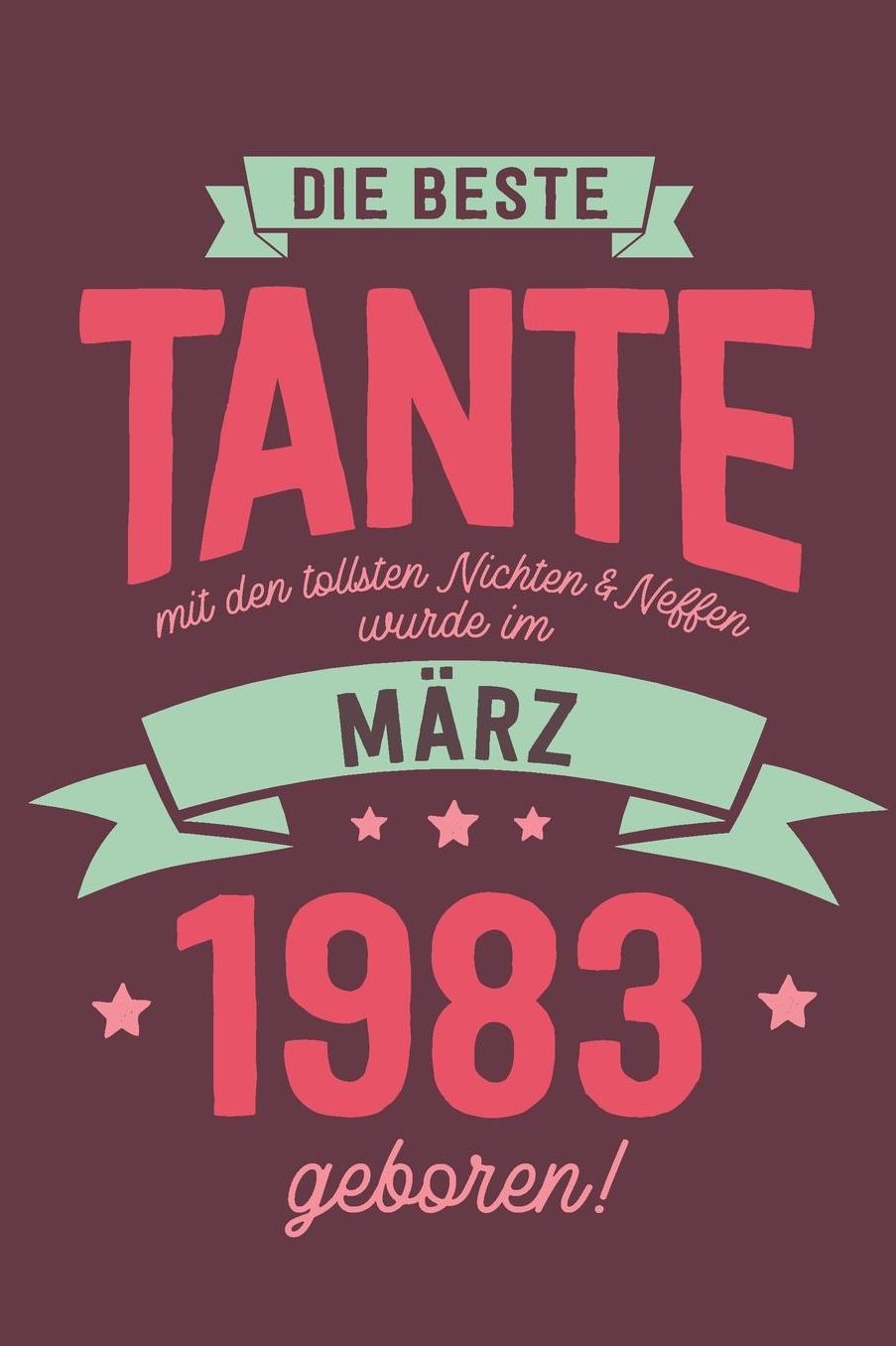 Die Beste Tante mit den Tollsten Nichten und Neffen: wurde im Mï¿½rz 1983 geboren Geschenk Notizbuch Journal Terminplaner liniert 100 Seiten
