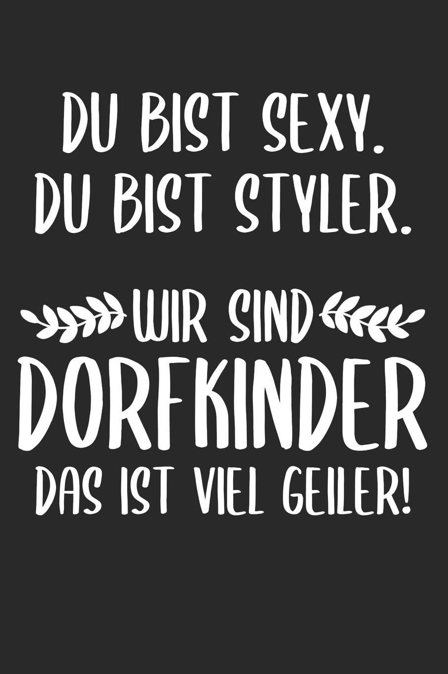 Du Bist Sexy. Du bist styler. Wir Sind Dorfkinder Das Ist Viel Geiler!: 6' x 9' Blanko Notizbuch fï¿½r Schï¿½tzenbruder, Schï¿½tzenschwester & Schï¿½tzenverein Liebhaber