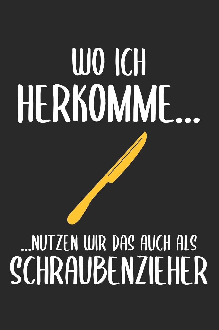 Wo Ich Herkomme... ...Nutzen Wir Das Auch Als Schraubenzieher: 6' x 9' Blanko Notizbuch fï¿½r Schï¿½tzenbruder, Schï¿½tzenschwester & Schï¿½tzenverein Liebhaber