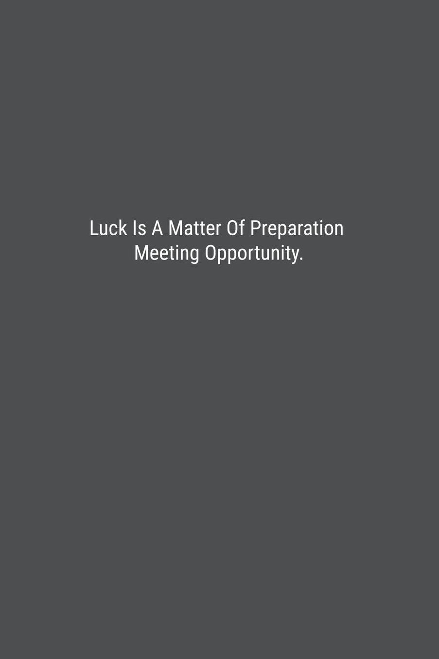 Luck Is A Matter Of Preparation Meeting Opportunity.: Lined Journal Notebook