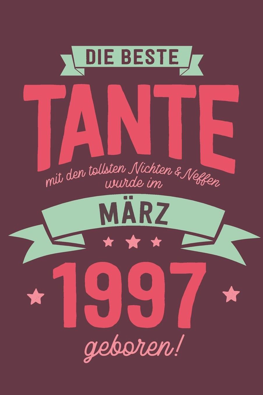 Die Beste Tante mit den Tollsten Nichten und Neffen: wurde im Mï¿½rz 1997 geboren Geschenk Notizbuch Journal Terminplaner liniert 100 Seiten