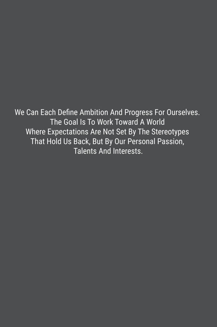 We Can Each Define Ambition And Progress For Ourselves. The Goal Is To Work Toward A World Where Expectations Are Not Set By The Stereotypes That Hold Us Back, But By Our Personal Passion, Talents And Interests.: Lined Journal Notebook