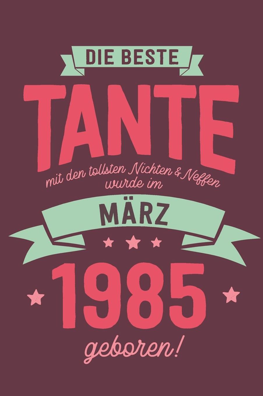 Die Beste Tante mit den Tollsten Nichten und Neffen: wurde im Mï¿½rz 1985 geboren Geschenk Notizbuch Journal Terminplaner liniert 100 Seiten