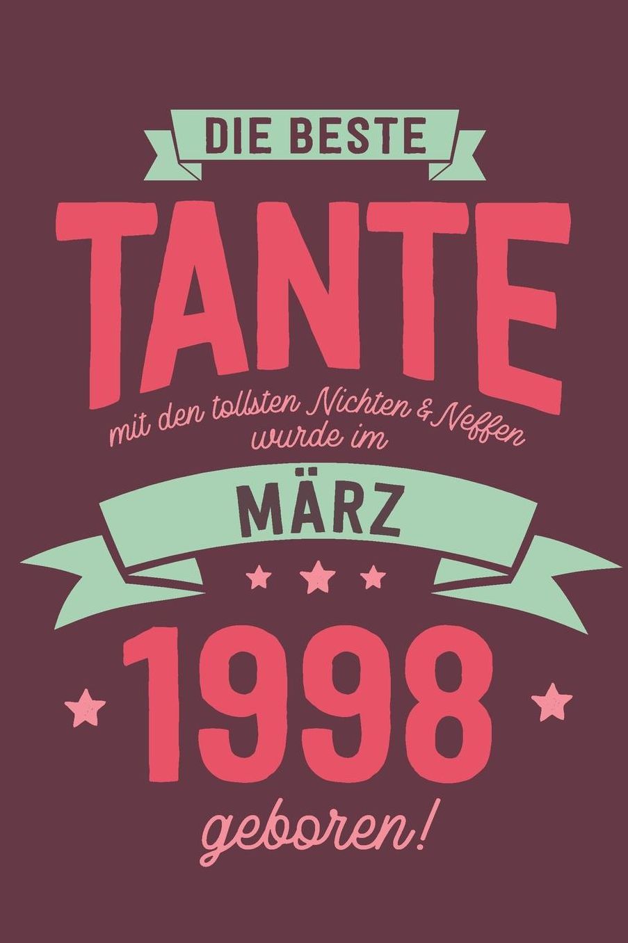 Die Beste Tante mit den Tollsten Nichten und Neffen: wurde im Mï¿½rz 1998 geboren Geschenk Notizbuch Journal Terminplaner liniert 100 Seiten