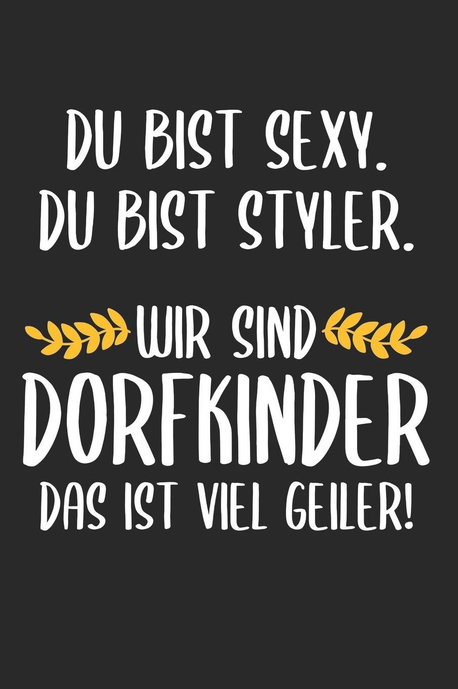 Du Bist Sexy. Du bist styler. Wir Sind Dorfkinder Das Ist Viel Geiler!: 6' x 9' Kariertes Karo Notizbuch fï¿½r das Dorfkind, Landwirte & Bauern
