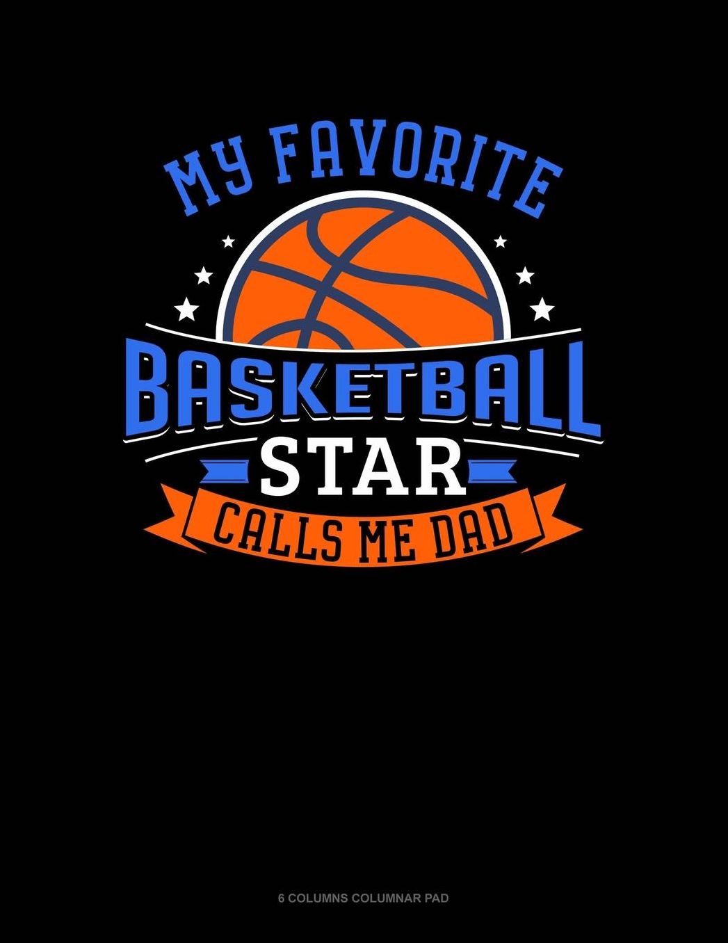 My Favorite Basketball Star Calls Me Dad: 6 Columns Columnar Pad