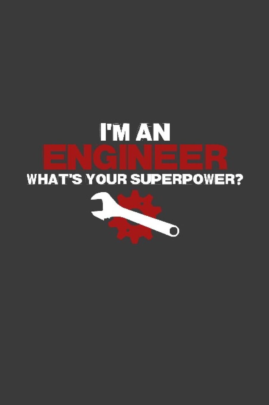 I'm an Engineer What's Your Superpower: Das handliche leere linierte Journal Notizbuch fï¿½r Ingenieure - 120 Seiten in ca. A5 Softcover - Perfekt als Tagbuch fï¿½r die Schule, Arbeit, Studium oder als Geschenkidee zum Geburtstag, Ostern oder Weihnachten