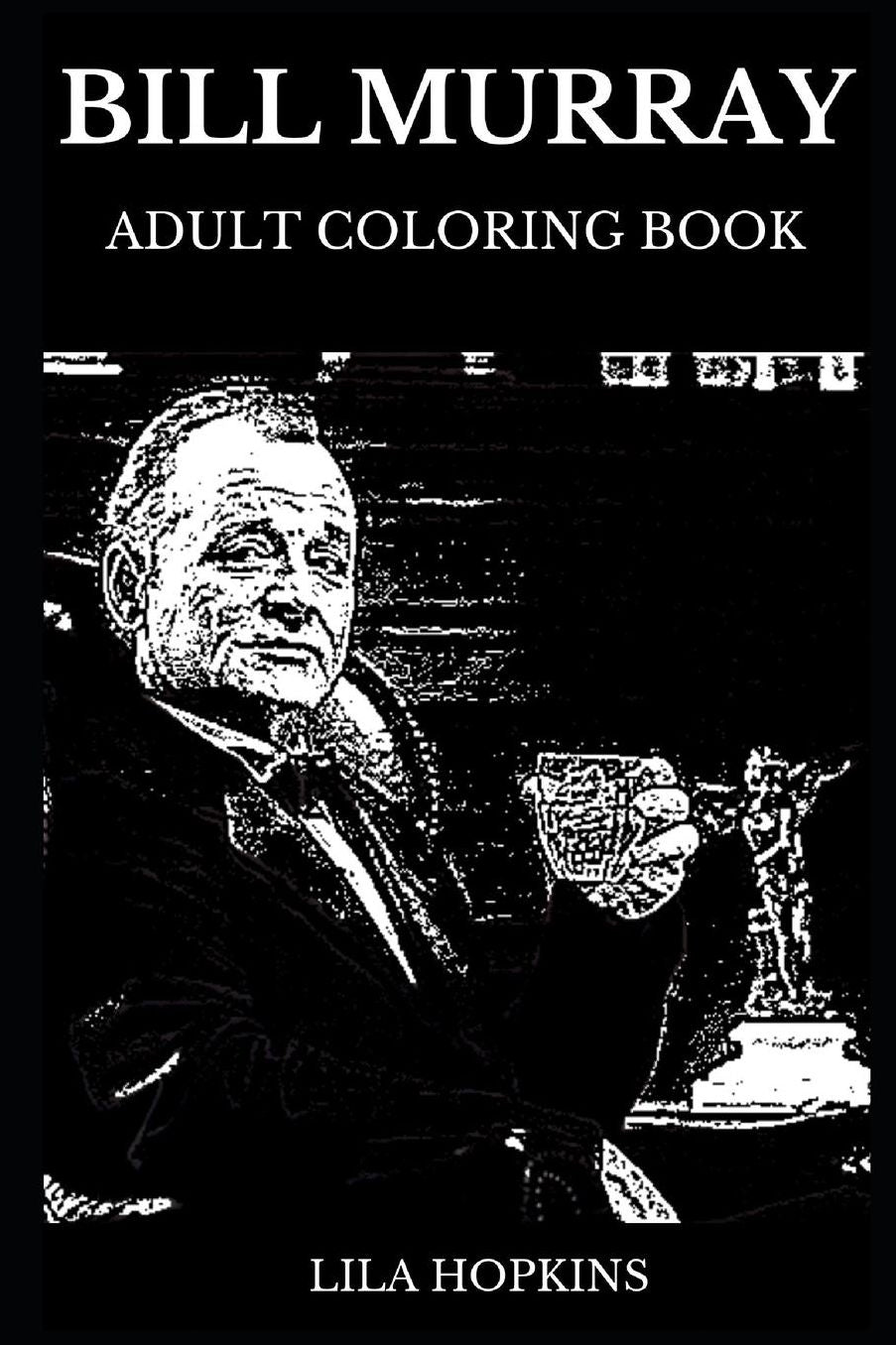 Bill Murray Adult Coloring Book: Legendary Groundhog Day and The Ghostbusters Star, Famous Deadpan Comedy Genius and Academy Award Winner Inspired Adult Coloring Book