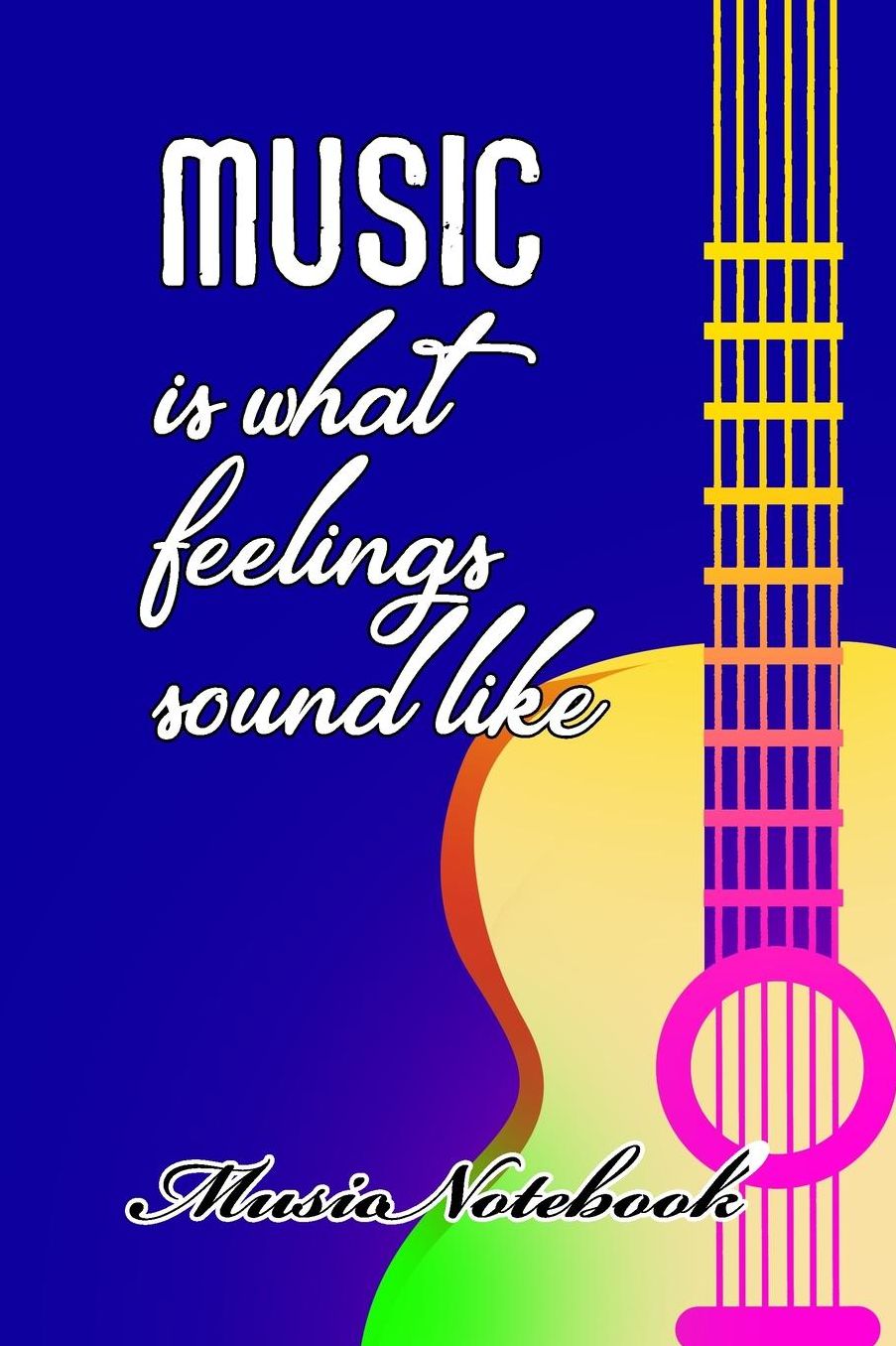 Music Noteboook: Music Is What Feelings Sound Like