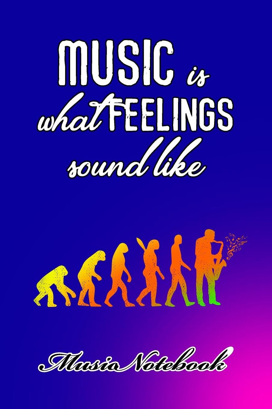 Music Noteboook: Music Is What Feelings Sound Like