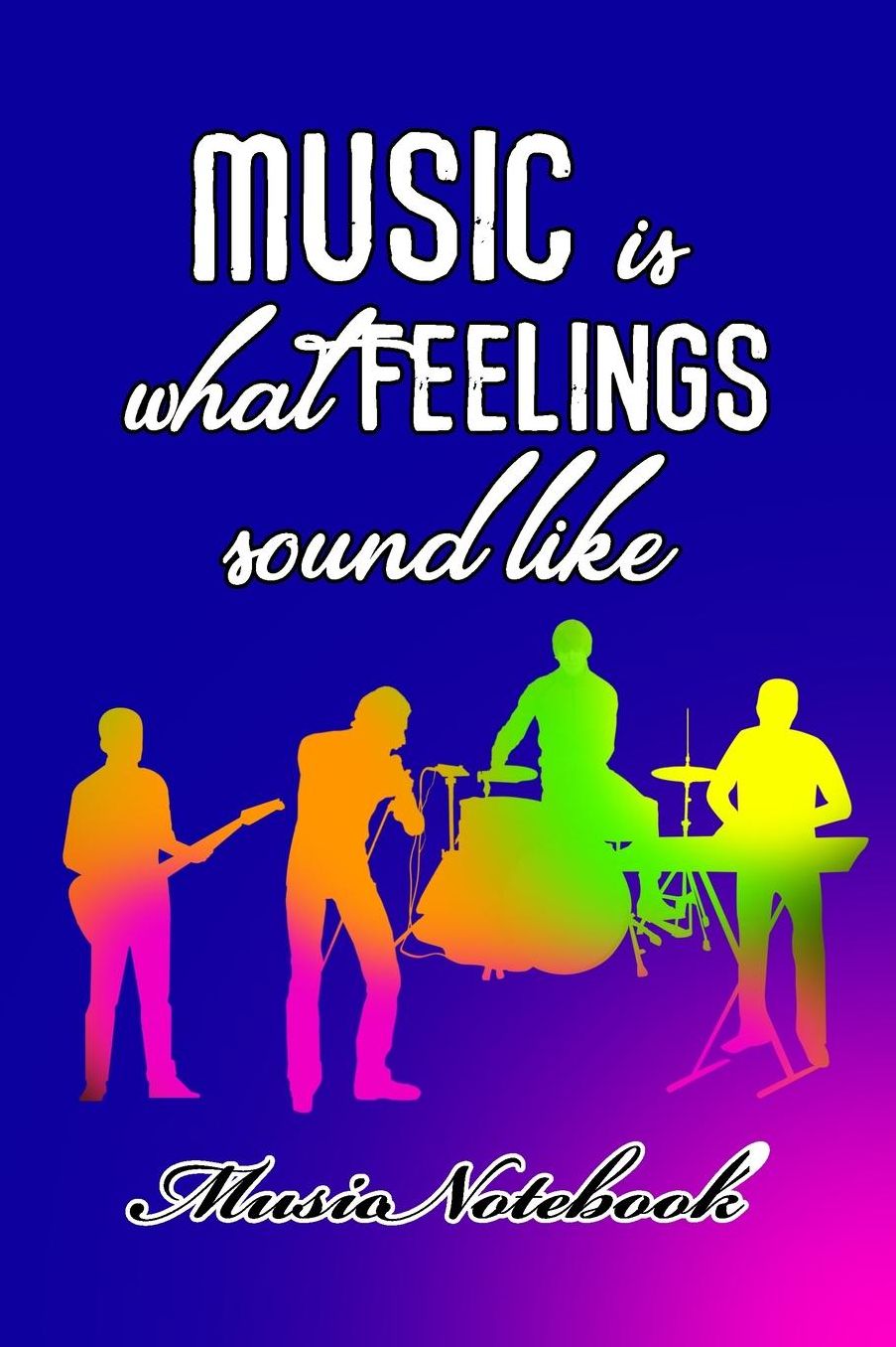 Music Noteboook: Music Is What Feelings Sound Like