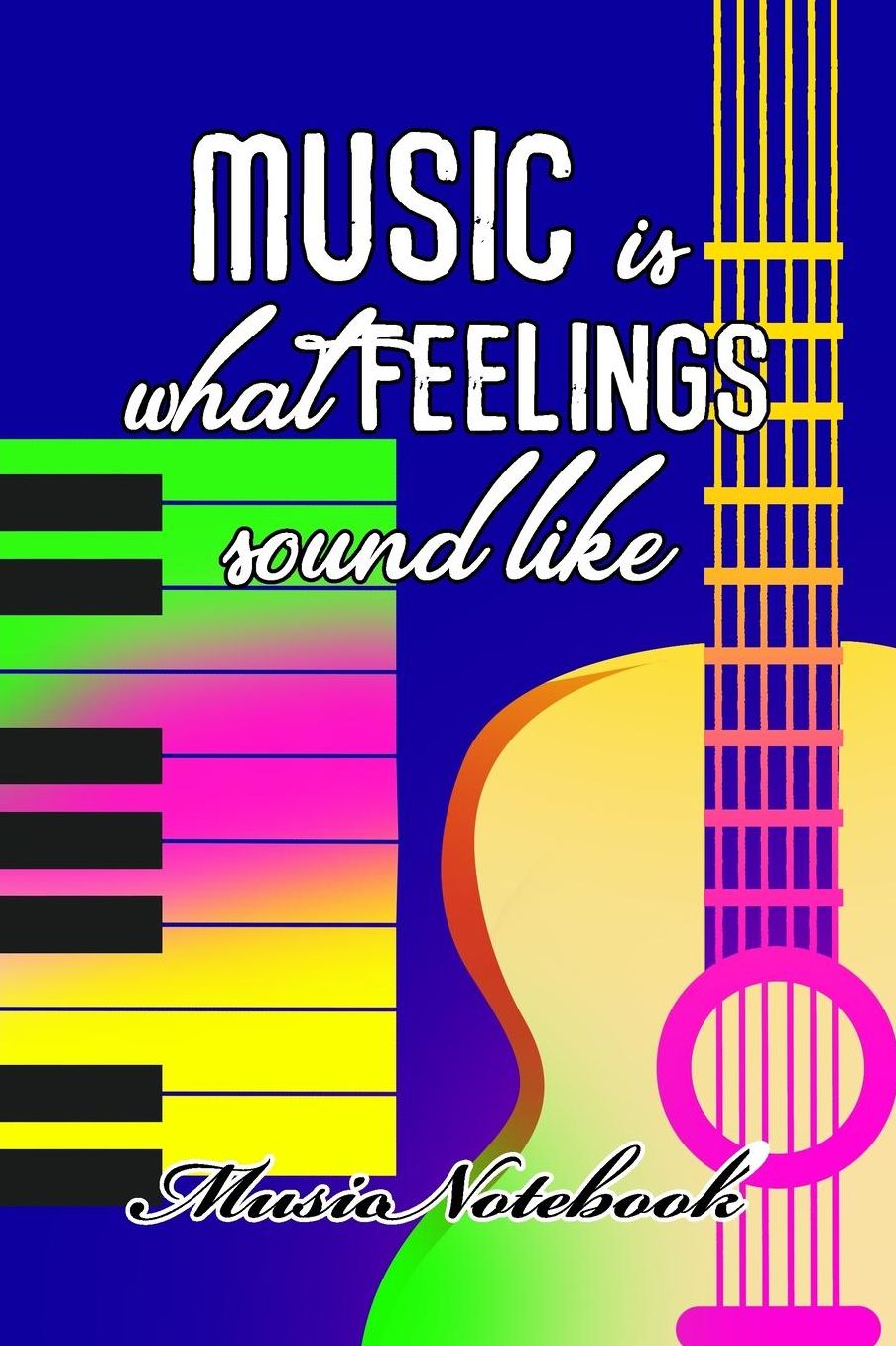 Music Noteboook: Music Is What Feelings Sound Like