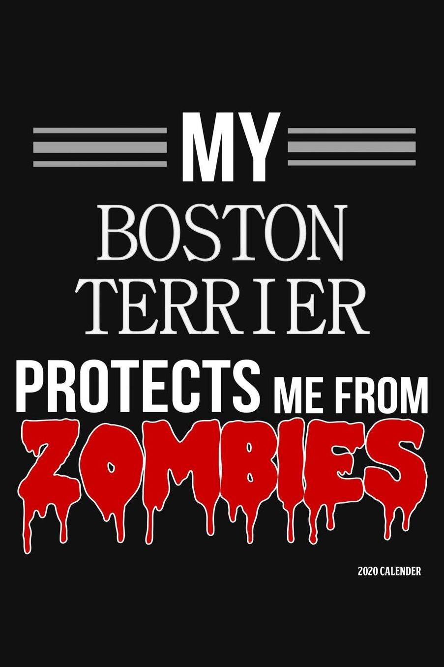 My Boston Terrier Protects Me From Zombies 2020 Calender: Boston Terrier 2020 Calender