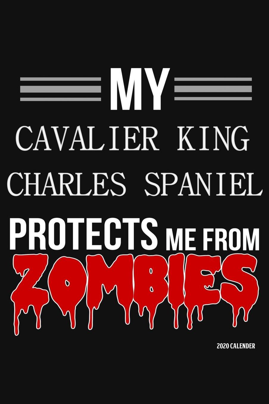 My Cavalier King Charles Spaniel Protects Me From Zombies 2020 Calender: Cavalier King Charles Spaniel 2020 Calender