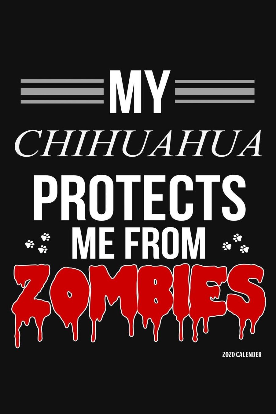 My Chihuahua Protects Me From Zombies 2020 Calender: Chihuahua 2020 Calender