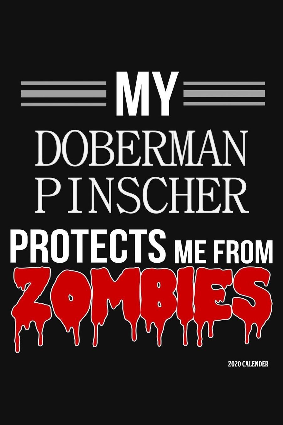 My Doberman Pinscher Protects Me From Zombies 2020 Calender: Doberman Pinscher 2020 Calender