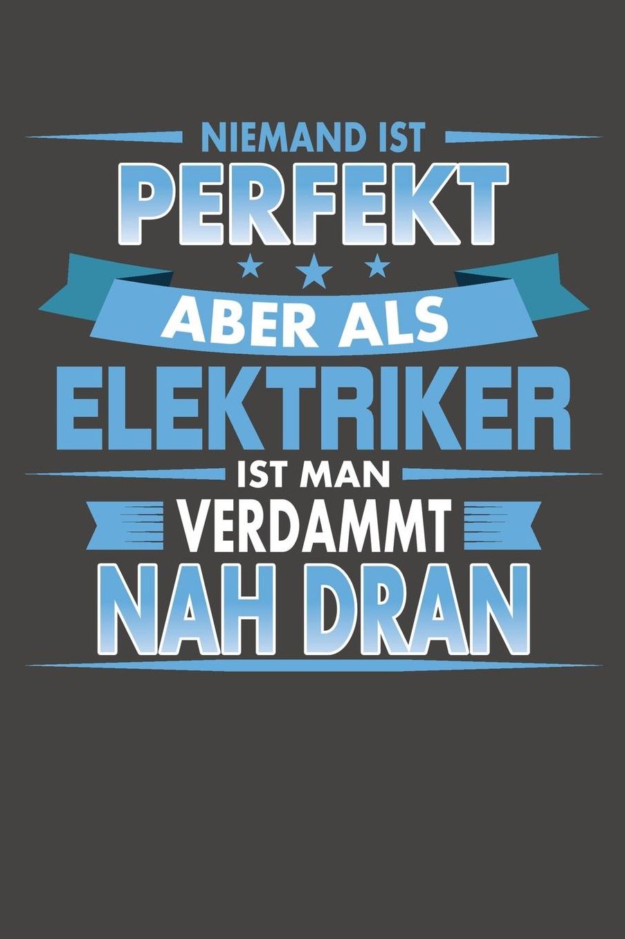 Niemand Ist Perfekt Aber Als Elektriker Ist Man Verdammt Nah Dran: Praktischer Wochenplaner / Notizbuch fï¿½r ein ganzes Jahr ohne festes Datum - 15x23cm (ca. DIN A5)