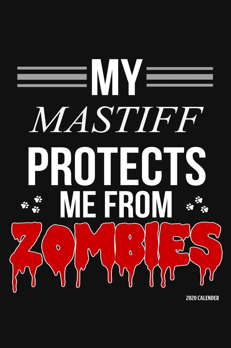 My Mastiff Protects Me From Zombies 2020 Calender: Mastiff 2020 Calender