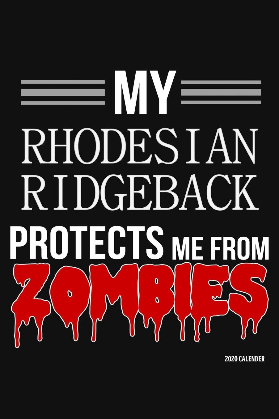 My Rhodesian Ridgeback Protects Me From Zombies 2020 Calender: Rhodesian Ridgeback 2020 Calender