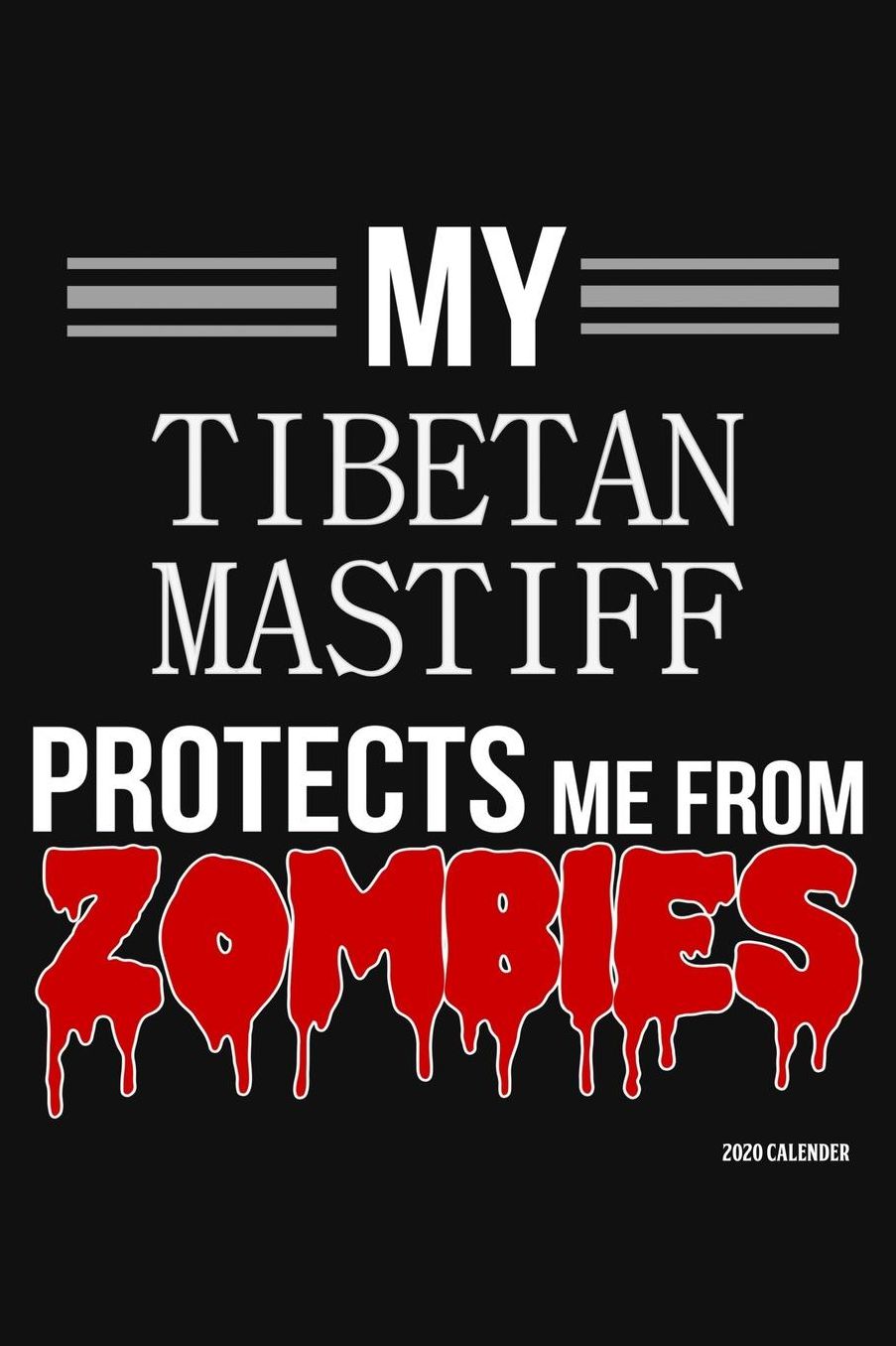 My Tibetan Mastiff Protects Me From Zombies 2020 Calender: Tibetan Mastiff 2020 Calender