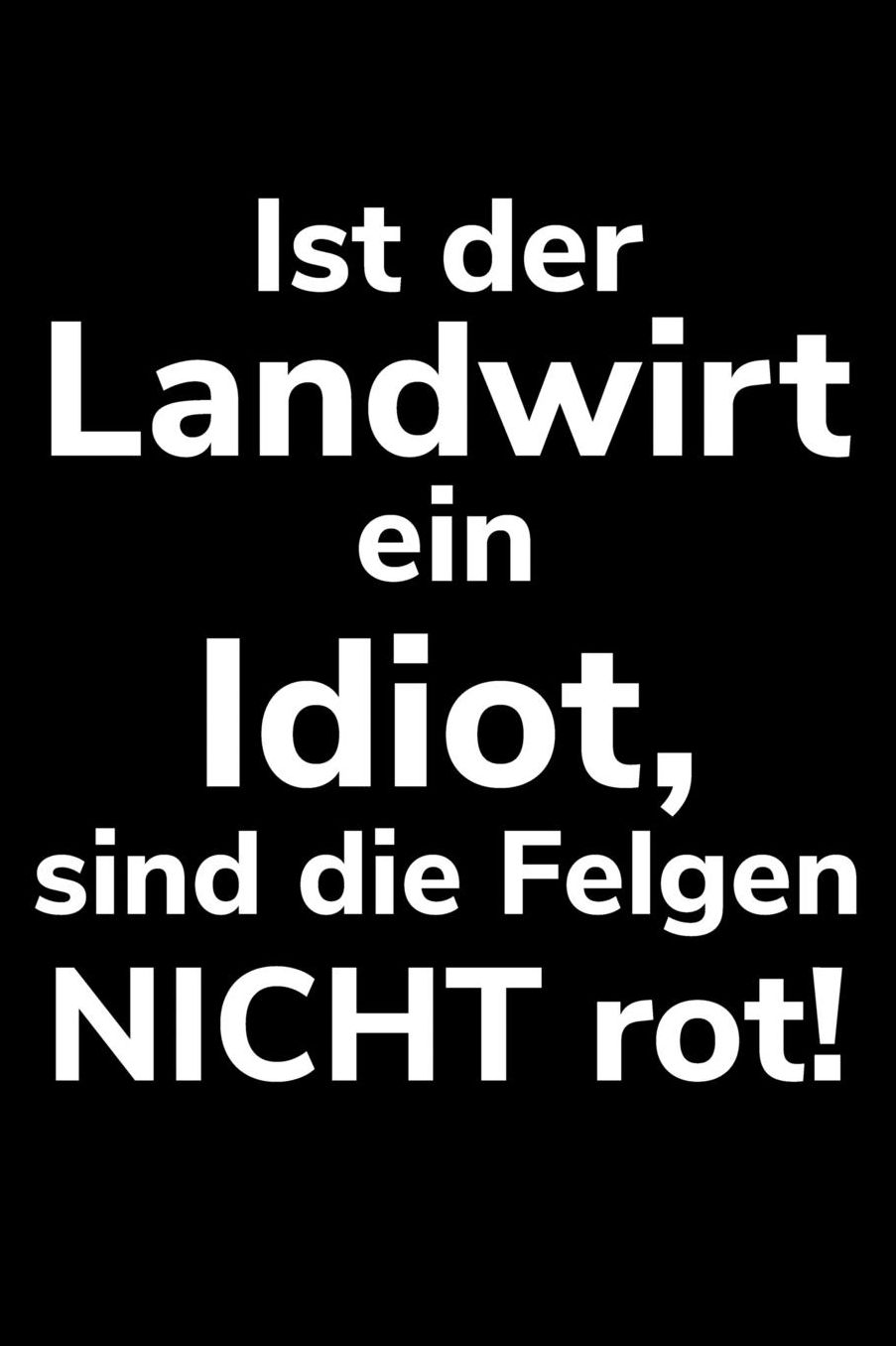 Ist der Landwirt ein Idiot, sind die Felgen nicht rot!: A5 blanko Notizbuch fï¿½r einen Landwirt oder Lohner in der Landwirtschaft als Geschenk
