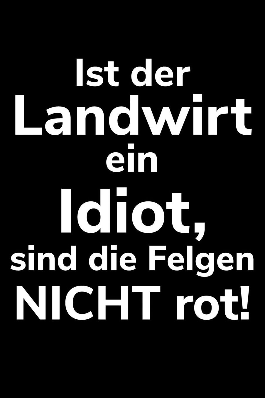 Ist der Landwirt ein Idiot, sind die Felgen nicht rot!: A5 dotted Notizbuch fï¿½r einen Landwirt oder Lohner in der Landwirtschaft als Geschenk