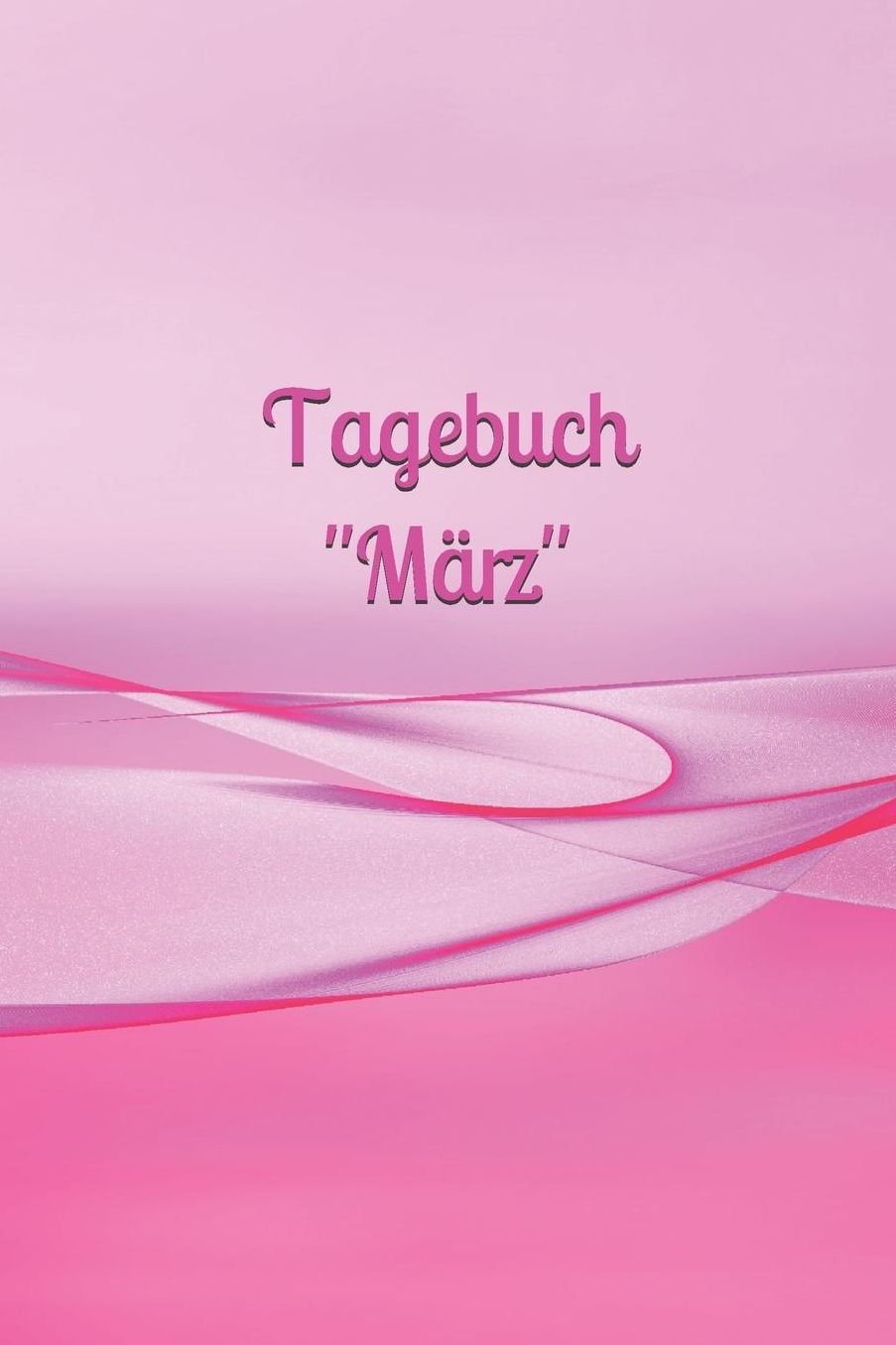 Tagebuch Mï¿½rz: Mï¿½rz - Mï¿½dchen - Pubertï¿½t - Frau - Familie - Notizbuch - Liebe - Tagebuch - Freundebuch - Junge - Mann